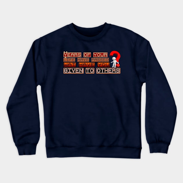 YEARS OF YOUR LIFE HAVE PASSED WAT HAVE YOU GIVEN TO OTHERS Crewneck Sweatshirt by afnana